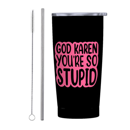 God Karen You're So Stupid-Stainless Steel Insulated Tumblers with Lid  Straw (20oz)